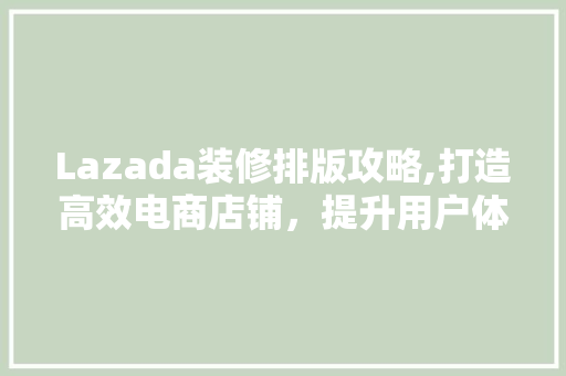 Lazada装修排版攻略,打造高效电商店铺，提升用户体验 Lazada装修排版攻略,打造高效电商店铺，提升用户体验 家电维修