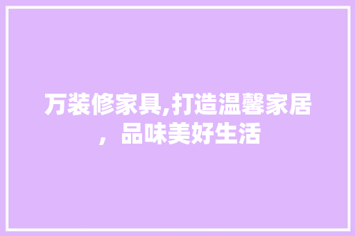 万装修家具,打造温馨家居，品味美好生活 万装修家具,打造温馨家居，品味美好生活 家电维修