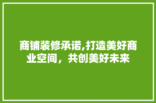 商铺装修承诺,打造美好商业空间，共创美好未来 商铺装修承诺,打造美好商业空间，共创美好未来 墙体维修