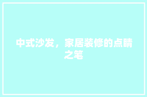 中式沙发，家居装修的点睛之笔 中式沙发，家居装修的点睛之笔 家电维修