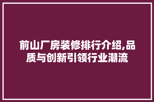 前山厂房装修排行介绍,品质与创新引领行业潮流 前山厂房装修排行介绍,品质与创新引领行业潮流 厨房维修