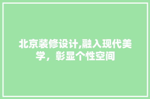 北京装修设计,融入现代美学，彰显个性空间 北京装修设计,融入现代美学，彰显个性空间 墙体维修