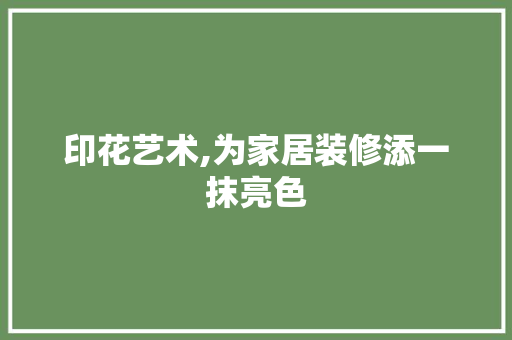 印花艺术,为家居装修添一抹亮色 印花艺术,为家居装修添一抹亮色 厨房维修