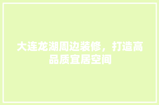 大连龙湖周边装修，打造高品质宜居空间 大连龙湖周边装修，打造高品质宜居空间 家电维修