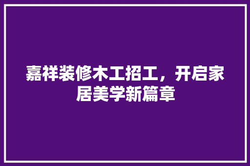 嘉祥装修木工招工，开启家居美学新篇章 嘉祥装修木工招工，开启家居美学新篇章 家电维修