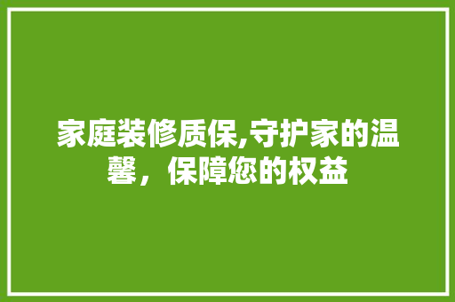 家庭装修质保,守护家的温馨，保障您的权益 家庭装修质保,守护家的温馨，保障您的权益 厨房维修