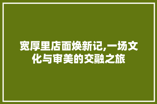宽厚里店面焕新记,一场文化与审美的交融之旅 宽厚里店面焕新记,一场文化与审美的交融之旅 厨房维修