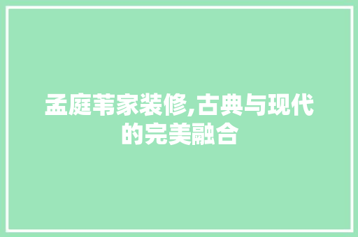 孟庭苇家装修,古典与现代的完美融合 孟庭苇家装修,古典与现代的完美融合 墙体维修