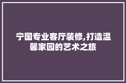 宁国专业客厅装修,打造温馨家园的艺术之旅 宁国专业客厅装修,打造温馨家园的艺术之旅 户内维修