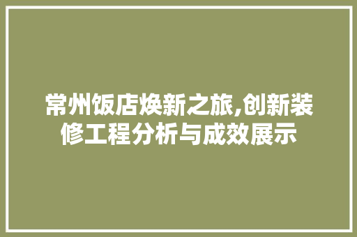 常州饭店焕新之旅,创新装修工程分析与成效展示 常州饭店焕新之旅,创新装修工程分析与成效展示 厨房维修