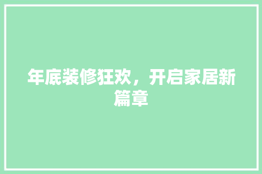 年底装修狂欢，开启家居新篇章 年底装修狂欢，开启家居新篇章 厨房维修