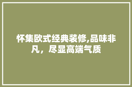 怀集欧式经典装修,品味非凡，尽显高端气质 怀集欧式经典装修,品味非凡，尽显高端气质 厨房维修