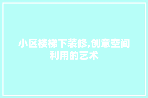 小区楼梯下装修,创意空间利用的艺术 小区楼梯下装修,创意空间利用的艺术 家电维修