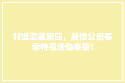 打造温馨家园，装修公司春季特惠活动来袭！ 打造温馨家园，装修公司春季特惠活动来袭！ 墙体维修