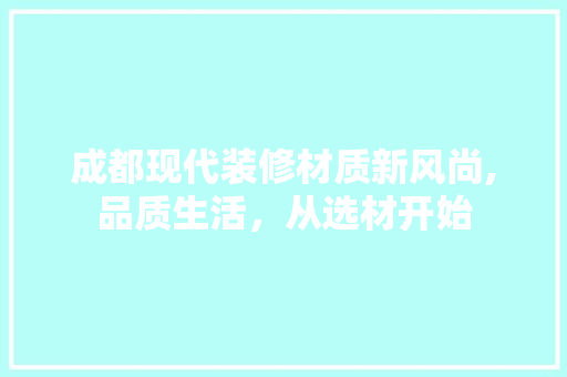 成都现代装修材质新风尚,品质生活，从选材开始 成都现代装修材质新风尚,品质生活，从选材开始 墙体维修