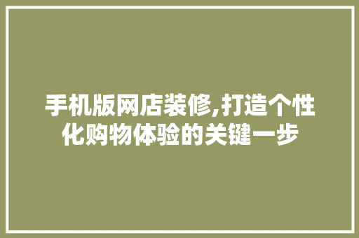 手机版网店装修,打造个性化购物体验的关键一步 手机版网店装修,打造个性化购物体验的关键一步 墙体维修