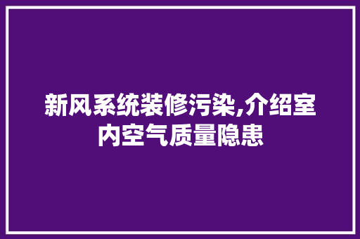 新风系统装修污染,介绍室内空气质量隐患 新风系统装修污染,介绍室内空气质量隐患 墙体维修