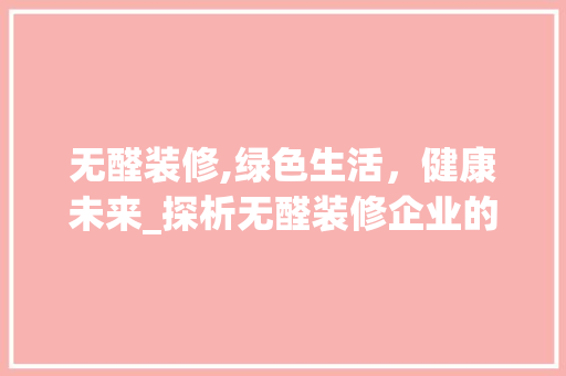 无醛装修,绿色生活，健康未来_探析无醛装修企业的崛起与发展 无醛装修,绿色生活，健康未来_探析无醛装修企业的崛起与发展 墙体维修