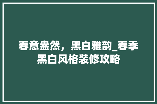 春意盎然，黑白雅韵_春季黑白风格装修攻略 春意盎然，黑白雅韵_春季黑白风格装修攻略 居家维修