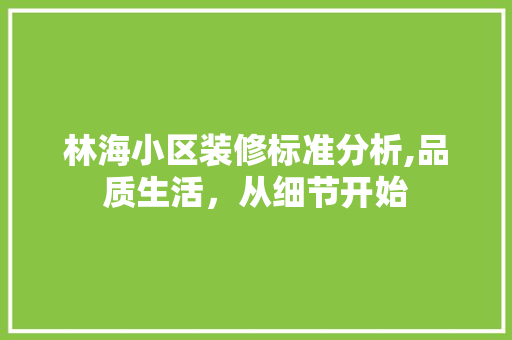 林海小区装修标准分析,品质生活，从细节开始 林海小区装修标准分析,品质生活，从细节开始 墙体维修