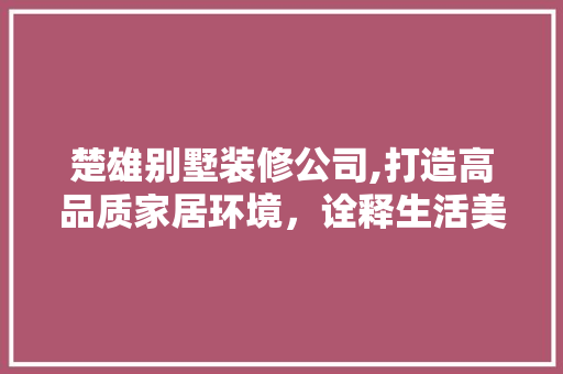 楚雄别墅装修公司,打造高品质家居环境，诠释生活美学 楚雄别墅装修公司,打造高品质家居环境，诠释生活美学 墙体维修