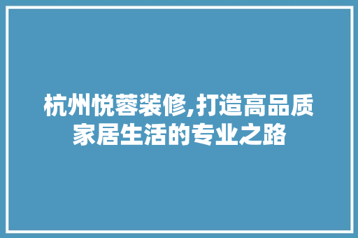 杭州悦蓉装修,打造高品质家居生活的专业之路 杭州悦蓉装修,打造高品质家居生活的专业之路 家电维修
