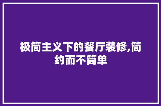 极简主义下的餐厅装修,简约而不简单 极简主义下的餐厅装修,简约而不简单 厨房维修
