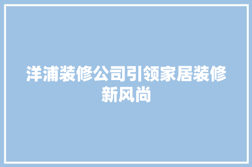 洋浦装修公司引领家居装修新风尚 洋浦装修公司引领家居装修新风尚 居家维修