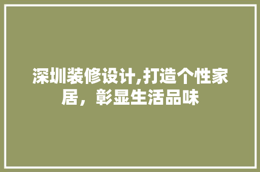 深圳装修设计,打造个性家居，彰显生活品味 深圳装修设计,打造个性家居，彰显生活品味 居家维修