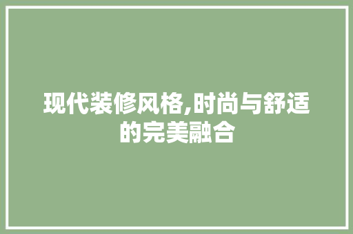 现代装修风格,时尚与舒适的完美融合 现代装修风格,时尚与舒适的完美融合 厨房维修