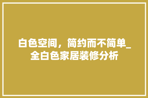 白色空间，简约而不简单_全白色家居装修分析 白色空间，简约而不简单_全白色家居装修分析 家电维修