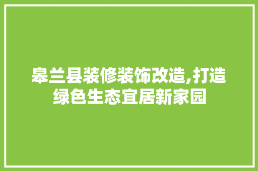 皋兰县装修装饰改造,打造绿色生态宜居新家园 皋兰县装修装饰改造,打造绿色生态宜居新家园 墙体维修