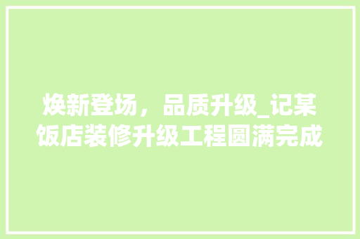 焕新登场，品质升级_记某饭店装修升级工程圆满完成 焕新登场，品质升级_记某饭店装修升级工程圆满完成 户内维修