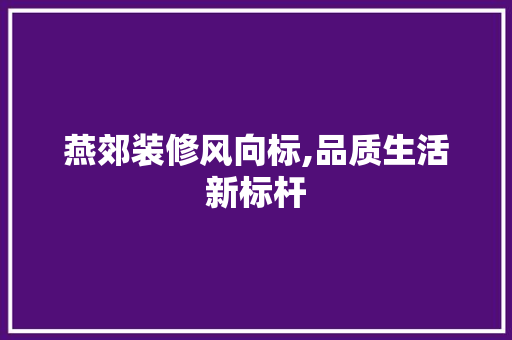 燕郊装修风向标,品质生活新标杆 燕郊装修风向标,品质生活新标杆 家电维修