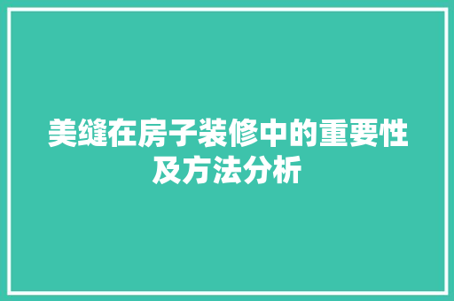 美缝在房子装修中的重要性及方法分析 美缝在房子装修中的重要性及方法分析 居家维修