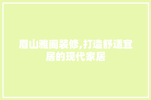 眉山雅阁装修,打造舒适宜居的现代家居 眉山雅阁装修,打造舒适宜居的现代家居 厨房维修