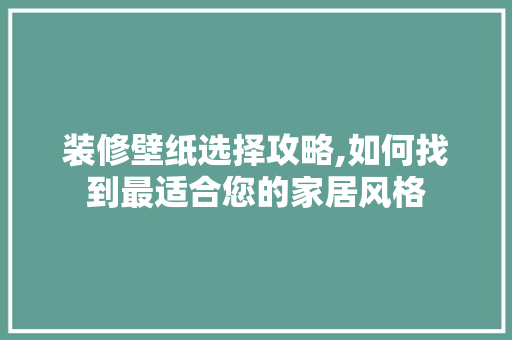 装修壁纸选择攻略,如何找到最适合您的家居风格 装修壁纸选择攻略,如何找到最适合您的家居风格 居家维修