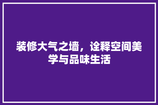 装修大气之墙，诠释空间美学与品味生活 装修大气之墙，诠释空间美学与品味生活 厨房维修