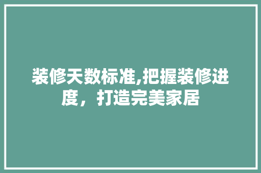 装修天数标准,把握装修进度，打造完美家居 装修天数标准,把握装修进度，打造完美家居 厨房维修