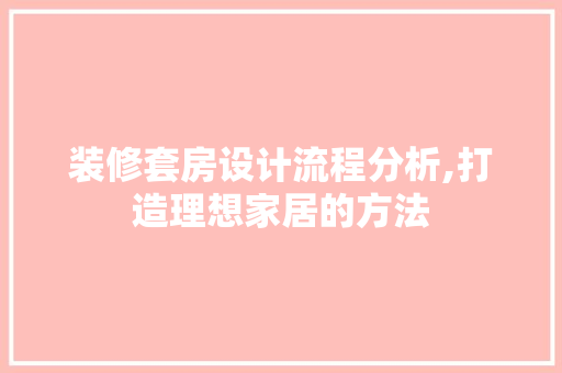 装修套房设计流程分析,打造理想家居的方法 装修套房设计流程分析,打造理想家居的方法 家电维修