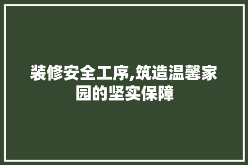 装修安全工序,筑造温馨家园的坚实保障 装修安全工序,筑造温馨家园的坚实保障 厨房维修