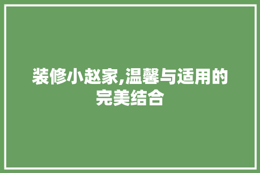 装修小赵家,温馨与适用的完美结合 装修小赵家,温馨与适用的完美结合 户内维修