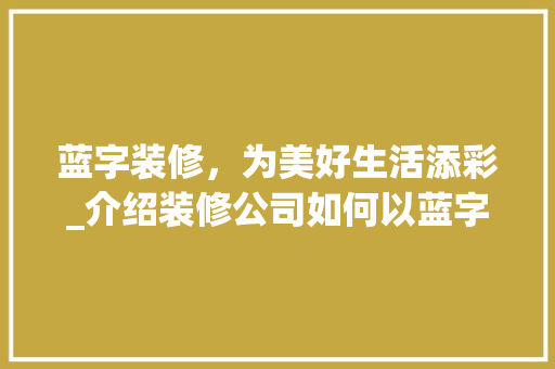 蓝字装修，为美好生活添彩_介绍装修公司如何以蓝字命名背后的智慧 蓝字装修，为美好生活添彩_介绍装修公司如何以蓝字命名背后的智慧 户内维修