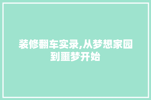 装修翻车实录,从梦想家园到噩梦开始 装修翻车实录,从梦想家园到噩梦开始 家电维修