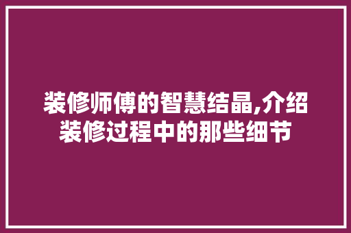 装修师傅的智慧结晶,介绍装修过程中的那些细节 装修师傅的智慧结晶,介绍装修过程中的那些细节 居家维修