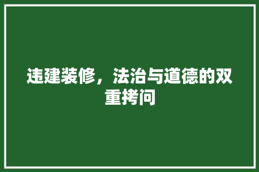 违建装修，法治与道德的双重拷问 违建装修，法治与道德的双重拷问 家电维修