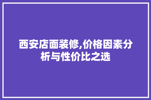 西安店面装修,价格因素分析与性价比之选 西安店面装修,价格因素分析与性价比之选 墙体维修