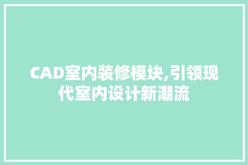 CAD室内装修模块,引领现代室内设计新潮流 CAD室内装修模块,引领现代室内设计新潮流 家电维修