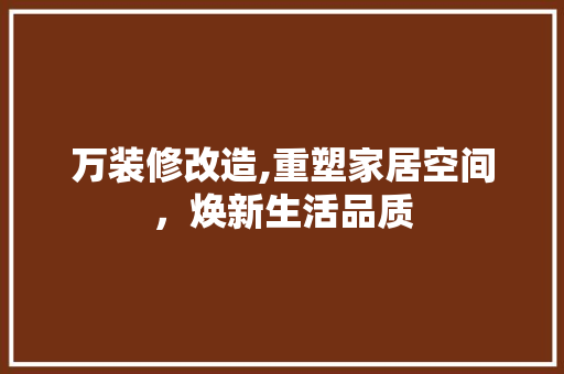 万装修改造,重塑家居空间，焕新生活品质 万装修改造,重塑家居空间，焕新生活品质 墙体维修