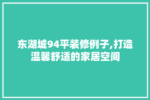 东湖城94平装修例子,打造温馨舒适的家居空间 东湖城94平装修例子,打造温馨舒适的家居空间 厨房维修